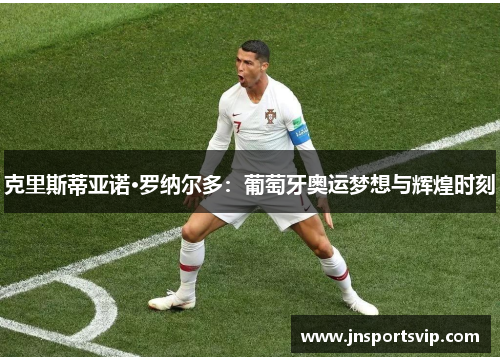 克里斯蒂亚诺·罗纳尔多：葡萄牙奥运梦想与辉煌时刻