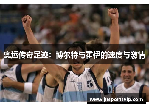 奥运传奇足迹：博尔特与霍伊的速度与激情