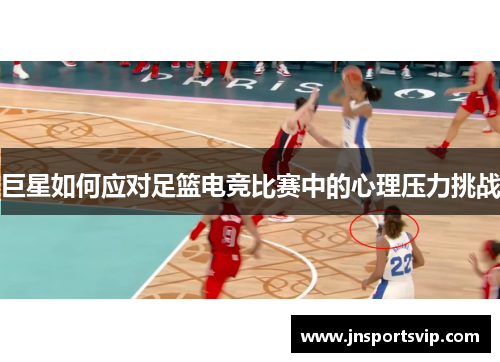 巨星如何应对足篮电竞比赛中的心理压力挑战