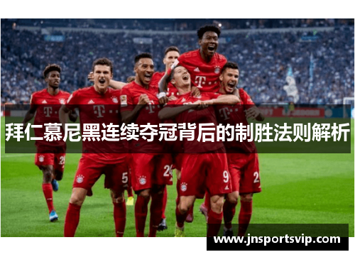 拜仁慕尼黑连续夺冠背后的制胜法则解析