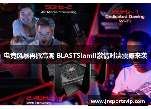 电竞风暴再掀高潮 BLASTSlamII激情对决震撼来袭