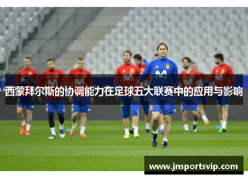 西蒙拜尔斯的协调能力在足球五大联赛中的应用与影响