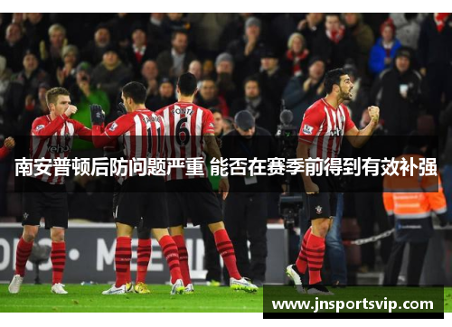 南安普顿后防问题严重 能否在赛季前得到有效补强