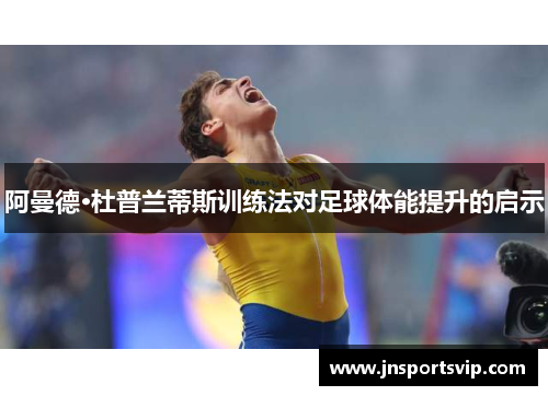 阿曼德·杜普兰蒂斯训练法对足球体能提升的启示