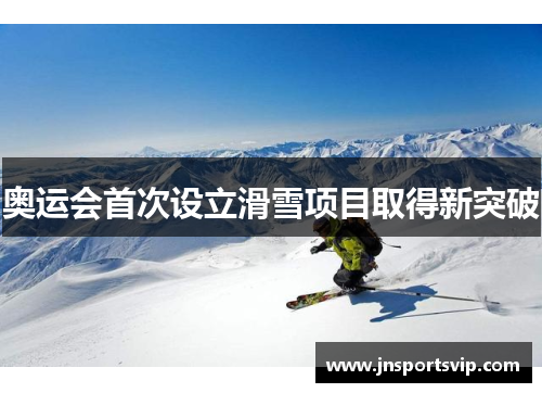 奥运会首次设立滑雪项目取得新突破